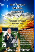 Fifty Years of Spiritual Knowledge: A Lifes Journey With with Robert Shipman