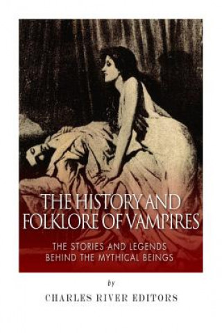 The History and Folklore of Vampires: The Stories and Legends Behind the Mythical Beings