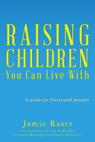 Raising Children You Can Live With: A guide for frustrated parents