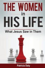 The Women in His Life: What Jesus Saw in Them