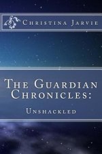 The Guardian Chronicles: : Unshackled