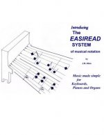 The Easiread System of Musical Notation: Music made simple for Keyboards, Pianos and Organs