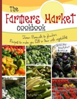 The farmers market cookbook: From broccoli to zucchini recipes to make you fall in love with vegetables