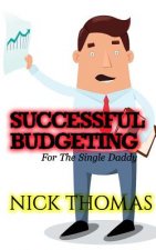 Successful Budgeting For The Single Daddy: How To Budget For Single Dads Looking To Live A Balanced Life