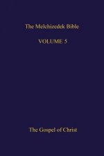 The Melchizedek Bible, Volume 5: The Gospel of Christ