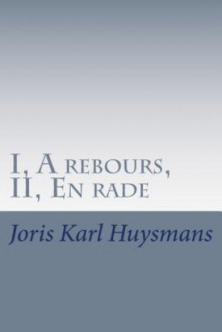 I, A rebours, II, En rade