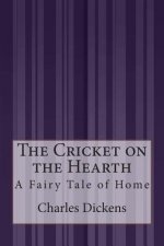 The Cricket on the Hearth: A Fairy Tale of Home