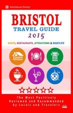 Bristol Travel Guide 2015: Shops, Restaurants, Attractions and Nightlife in Bristol, England (City Travel Guide 2015).