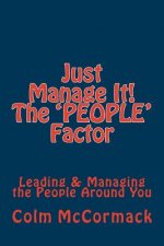 Just Manage It! The People Factor: Leading & Managing the People Around You