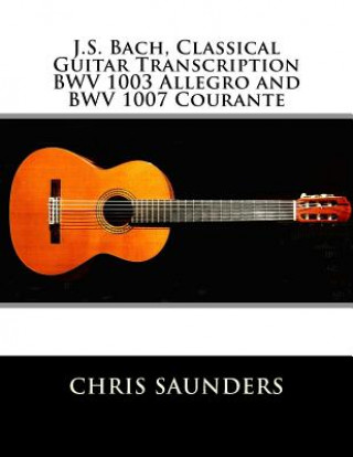 J.S. Bach, Classical Guitar Transcriptions. BWV 1003 Allegro and BWV 1007 Courante