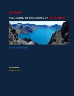 BAPTISM, According to the Gospel of JESUS CHRIST: What is Baptism