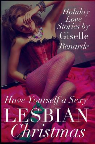 Have Yourself a Sexy Lesbian Christmas: Holiday Love Stories (Giselle Renarde)(Brožovaná)