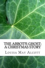 The Abbot's Ghost: A Christmas Story: (Louisa May Alcott Classics Collection)