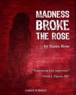 Madness Broke the Rose: large print edition