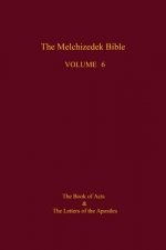 The Melchizedek Bible, Volume 6: The Book of Acts and the Letters of the Apostles