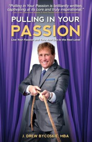 Pulling In Your Passion: Live Your Passion and Take Your Life to the Next Level