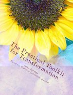 The Practical Tool-kit for Transformation: A Guide to creating lasting change with your Natural Gifts
