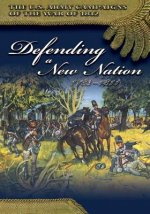 The U.S. Army Campaigns of the War of 1812: Defending a New Nation 1783- 1811