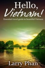 Hello, Vietnam!: Essential guide for a great trip to beautiful Vietnam. All you need to know to get the best experience on your travel