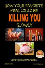 How Your Favorite Meal Could be Killing You Slowly
