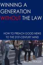 Winning a Generation Without the Law: How to Preach Good News to the 21st-Century Mind