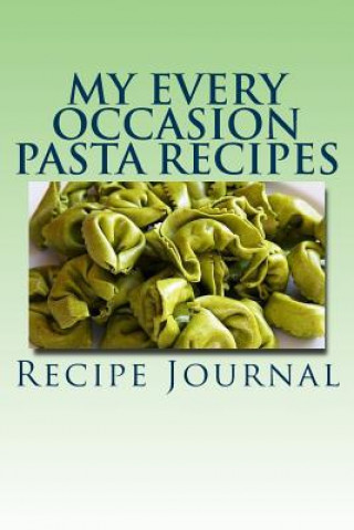 My Every Occasion Pasta Recipes: My Favorite Collection