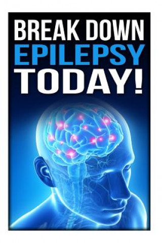 Break Down Epilepsy Today: Symptoms & Signs Of Epilepsy, Treatment & Medication, Causes, Types Of Epilepsy, Facts, Diet, Epileptic Seizure, Tempo