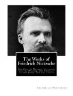 The Works of Friedrich Nietzsche: The Case of Wagner. Nietzsche Contra Wagner. The Twilight of the Idols. The Antichrist