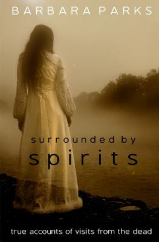 Surrounded by Spirits: true accounts of visits from the dead