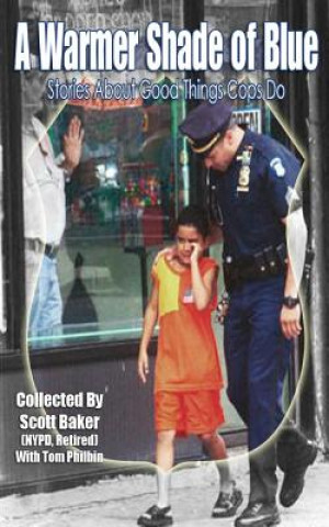 A Warmer Shade Of Blue: Stories About Good Things Cops Do