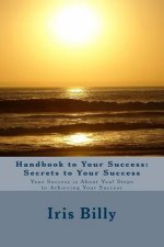 Handbook to Your Success: Secrets to Your Success: Your Success is About You! Steps to Achieving Your Success