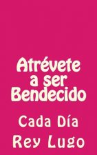 Atrévete a ser Bendecido: Cada Día