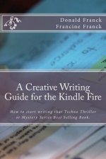 A Creative Writing Guide for the Kindle Fire: How to get started on writing for the Kindle Fire