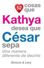52 Cosas Que Kathya Desea Que César Sepa: Una Manera Diferente de Decirlo