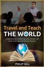 Travel and Teach the World: Great Schools, Great Pay and a Great Life as an International School Teacher