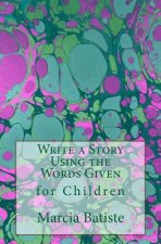 Write a Story Using the Words Given: for Children
