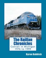The Railfan Chronicles, Conrail in Michigan, 1976 to 1999: Including Trips to Toledo and Canada