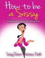 How to be a Sissy: Sissy Instructions for Sissy Boys