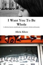 I Want You to Be Whole: A Collection of Poetry on Politics, Social Justice and the Human Condition