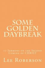 Some Golden Daybreak: 17 Sermons on the Second Coming of CHRIST