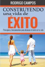 Construyendo una vida de éxito: Principios y herramientas para alcanzar el éxito en tu vida