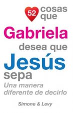 52 Cosas Que Gabriela Desea Que Jesús Sepa: Una Manera Diferente de Decirlo