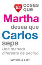 52 Cosas Que Martha Desea Que Carlos Sepa: Una Manera Diferente de Decirlo