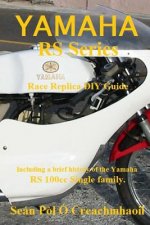 Yamaha RS Series Race Replica DIY Guide: Including a brief history of the Yamaha RS 100cc Single family.