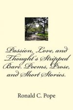Passion, Love, and Thought's Stripped Bare. Poems, Prose, and Short Stories.