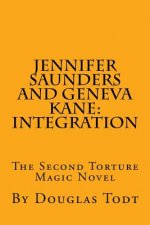 Jennifer Saunders and Geneva Kane: Integration: The Second Torture Magic Novel