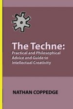The Techne: Practical and Philosophical Advice and Guide to Intellectual Creativity