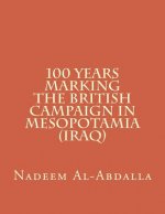 100 Years Marking The British Campaign in Mesopotamia (Iraq): Iraq in the First World War 1914-1918