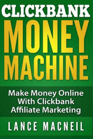 ClickBank Money Machine: Make Money Online With ClickBank Affiliate Marketing