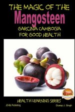 The Magic of the Mangosteen - Garcinia Cambogia for Good Health